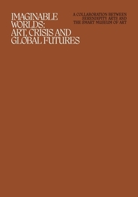 Imaginable Worlds ? Art, Crisis, and Global Futures: Art, Crisis, and Global Futures Imaginable Worlds ? Art, Crisis, and Global Futures: Art, Crisis, and Global Futures