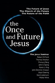 The Once and Future Jesus: The Future of Jesus, the Church of the Future, the Future of the Faith