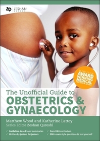 Unofficial Guide to Obstetrics and Gynaecology: Core O&g Curriculum Covered: 300+ Multiple Choice Questions with Detailed Explanations and Key Subjec