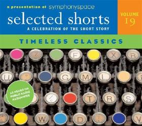 Selected Shorts: Timeless Classics: A Celebration of the Short Story