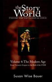 Story of the World, Vol. 4 ? History for the Classical Child: The Modern Age: History for the Classical Child Volume 4: The Modern Age: From Victoria's Empire to the End of the Ussr