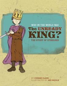 Who in the World was the Unready King? - The Story  of Ethelred: The Story of Ethelred