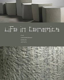 Life in Ceramics ? Five Contemporary Korean Artists: Five Contemporary Korean Artists