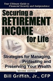 Securing a Retirement Income for Life: Strategies for Managing, Protecting and Preserving Your Wealth, 2nd Edition