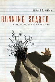 Running Scared – Fear, Worry, and the God of Rest: Fear, Worry, and the God of Rest