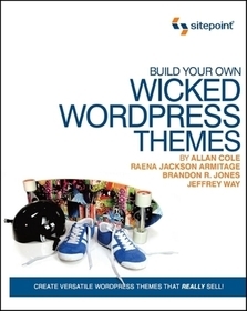 Build Your Own Wicked Wordpress Themes: Create Versatile Wordpress Themes That Really Sell!