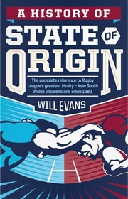 A History of State of Origin: The Complete Reference to Rugby League's Greatest Rivalry -- New South Wales v Queensland since 1980
