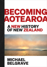Becoming Aotearoa: A new history of New Zealand Becoming Aotearoa: A new history of New Zealand
