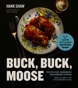 Buck Buck Moose: Recipes and Techniques for Cooking Venison