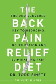 The Back Pain Relief Diet: The Undiscovered Key to Reducing Inflammation and Eliminating Pain