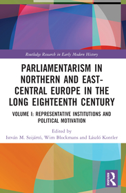 Parliamentarism in Northern and East-Central Europe in the Long Eighteenth Century: Volume I: Representative Institutions and Political Motivation Parliamentarism in Northern and East-Central Europe in the Long Eighteenth Century: Volume I: Representative Institutions and Political Motivation