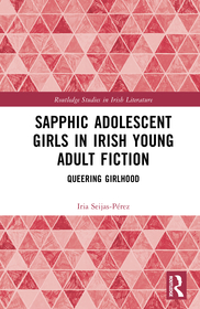 Sapphic Adolescent Girls in Irish Young Adult Fiction: Queering Girlhood Sapphic Adolescent Girls in Irish Young Adult Fiction: Queering Girlhood