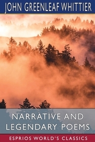 Narrative and Legendary Poems (Esprios Classics): The Pennsylvania Pilgrim and Other Poems Narrative and Legendary Poems (Esprios Classics): The Pennsylvania Pilgrim and Other Poems