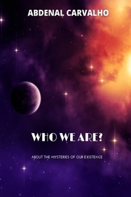 Who We Are?: About the Mysteries of Our Existence Who We Are?: About the Mysteries of Our Existence