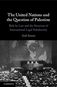 The United Nations and the Question of Palestine: Rule by Law and the Structure of International Legal Subalternity