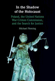 In the Shadow of the Holocaust: Poland, the United Nations War Crimes Commission, and the Search for Justice In the Shadow of the Holocaust: Poland, the United Nations War Crimes Commission, and the Search for Justice