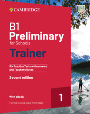 B1 Preliminary for Schools Trainer 1 for the Revised 2020 Exam Six Practice Tests with Answers and Teacher's Notes with Resources Download with eBook B1 Preliminary for Schools Trainer 1 for the Revised 2020 Exam Six Practice Tests with Answers and Teacher's Notes with Resources Download with eBook