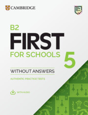 B2 First for Schools 5 Student's Book without Answers with Audio: Authentic Practice Tests B2 First for Schools 5 Student's Book without Answers with Audio: Authentic Practice Tests