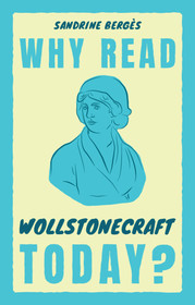 Why Read Wollstonecraft Today?