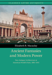 Ancient Fantasies and Modern Power: Neo-Antique Architecture at American World's Fairs, 1893-1915