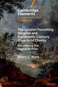 The London Foundling Hospital and Eighteenth-Century Objects of Charity: Recovering the Digital Archive