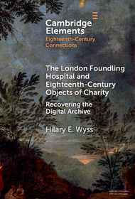 The London Foundling Hospital and Eighteenth-Century Objects of Charity: Recovering the Digital Archive