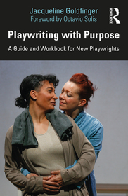 Playwriting with Purpose: A Guide and Workbook for New Playwrights Playwriting with Purpose: A Guide and Workbook for New Playwrights