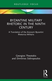 Byzantine Military Rhetoric in the Ninth Century: A Translation of the Anonymi Byzantini Rhetorica Militaris Byzantine Military Rhetoric in the Ninth Century: A Translation of the Anonymi Byzantini Rhetorica Militaris
