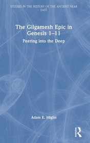 The Gilgamesh Epic in Genesis 1-11: Peering into the Deep The Gilgamesh Epic in Genesis 1-11: Peering into the Deep