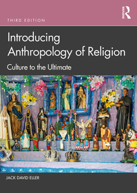 Introducing Anthropology of Religion: Culture to the Ultimate Introducing Anthropology of Religion: Culture to the Ultimate