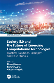 Society 5.0 and the Future of Emerging Computational Technologies: Practical Solutions, Examples, and Case Studies Society 5.0 and the Future of Emerging Computational Technologies: Practical Solutions, Examples, and Case Studies