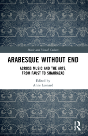 Arabesque without End: Across Music and the Arts, from Faust to Shahrazad Arabesque without End: Across Music and the Arts, from Faust to Shahrazad