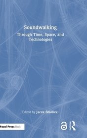 Soundwalking: Through Time, Space, and Technologies Soundwalking: Through Time, Space, and Technologies