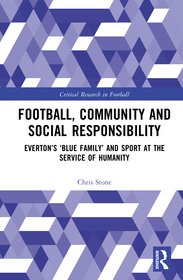 Football, Community and Social Responsibility: Everton?s ?Blue Family? and Sport at the Service of Humanity Football, Community and Social Responsibility: Everton?s ?Blue Family? and Sport at the Service of Humanity