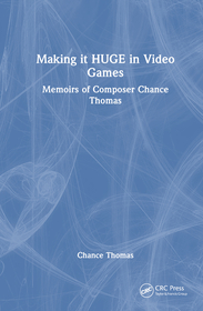 Making it HUGE in Video Games: Memoirs of Composer Chance Thomas Making it HUGE in Video Games: Memoirs of Composer Chance Thomas