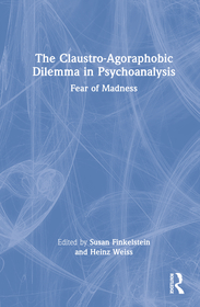 The Claustro-Agoraphobic Dilemma in Psychoanalysis: Fear of Madness The Claustro-Agoraphobic Dilemma in Psychoanalysis: Fear of Madness