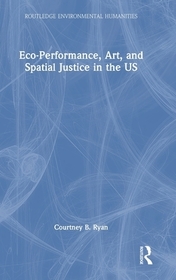 Eco-Performance, Art, and Spatial Justice in the US