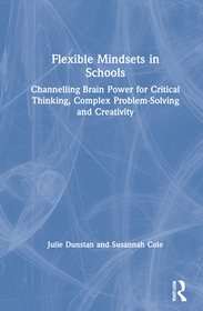 Flexible Mindsets in Schools: Channelling Brain Power for Critical Thinking, Complex Problem-Solving and Creativity