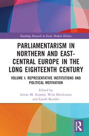 Parliamentarism in Northern and East-Central Europe in the Long Eighteenth Century: Volume I: Representative Institutions and Political Motivation Parliamentarism in Northern and East-Central Europe in the Long Eighteenth Century: Volume I: Representative Institutions and Political Motivation