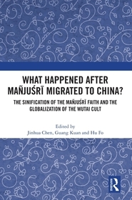 What Happened After Ma?juśr? Migrated to China?: The Sinification of the Ma?juśr? Faith and the Globalization of the Wutai Cult