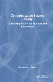 Communicating Science Clearly: A Self-Help Guide For Students and Researchers Communicating Science Clearly: A Self-Help Guide For Students and Researchers