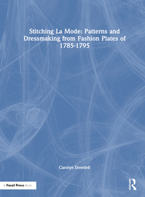 Stitching La Mode: Patterns and Dressmaking from Fashion Plates of 1785-1795 Stitching La Mode: Patterns and Dressmaking from Fashion Plates of 1785-1795