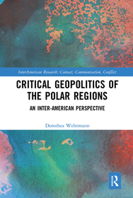 Critical Geopolitics of the Polar Regions: An Inter-American Perspective Critical Geopolitics of the Polar Regions: An Inter-American Perspective