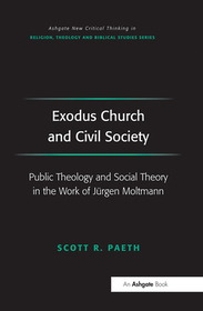 Exodus Church and Civil Society: Public Theology and Social Theory in the Work of Jürgen Moltmann Exodus Church and Civil Society: Public Theology and Social Theory in the Work of Jürgen Moltmann