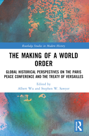The Making of a World Order: Global Historical Perspectives on the Paris Peace Conference and the Treaty of Versailles