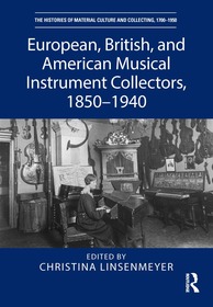 European, British, and American Musical Instrument Collectors, 1850–1940 European, British, and American Musical Instrument Collectors, 1850–1940