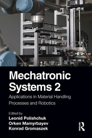 Mechatronic Systems 2: Applications in Material Handling Processes and Robotics Mechatronic Systems 2: Applications in Material Handling Processes and Robotics