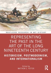 Representing the Past in the Art of the Long Nineteenth Century: Historicism, Postmodernism, and Internationalism Representing the Past in the Art of the Long Nineteenth Century: Historicism, Postmodernism, and Internationalism