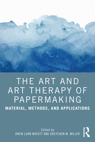 The Art and Art Therapy of Papermaking: Material, Methods, and Applications The Art and Art Therapy of Papermaking: Material, Methods, and Applications
