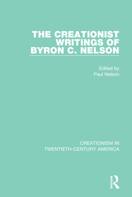 The Creationist Writings of Byron C. Nelson: A Ten-Volume Anthology of Documents, 1903?1961 The Creationist Writings of Byron C. Nelson: A Ten-Volume Anthology of Documents, 1903?1961